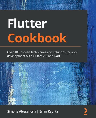 Flutter Cookbook: Over 100 Proven Techniques and Solutions for App Development with Flutter 2.2 and Dart - Orginal Pdf
